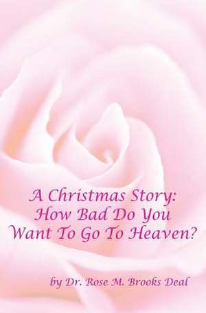 A Christmas Story: How Bad Do You Want to Go to Heaven? de Dr Rose Brooks Deal