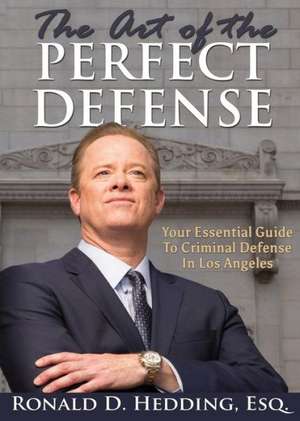 The Art of the Perfect Defense: Your Essential Guide to Criminal Defense in Los Angeles de Esq Ronald D. Hedding