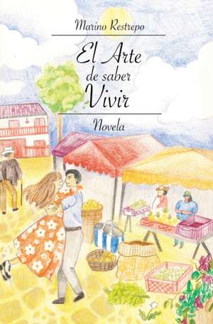 El Arte de saber Vivir de Marino Restrepo