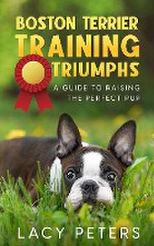 Boston Terrier Training Triumphs de Lacy Peters