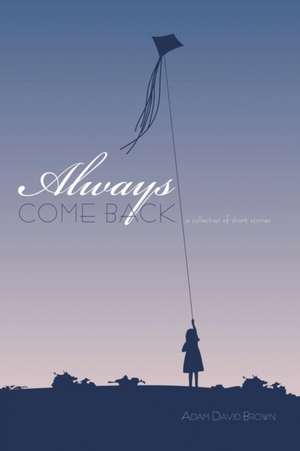 Always Come Back: A Collection of Short Stories de Adam David Brown