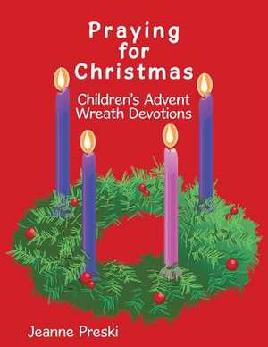 Praying for Christmas: Children's Advent Wreath Devotions de Jeanne Preski