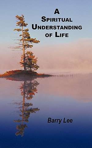 A Spiritual Understanding of Life de Barry Lee