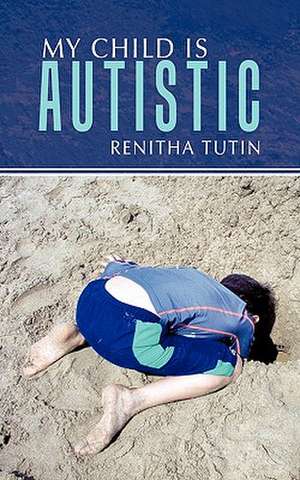 My Child Is Autistic de Renitha Tutin