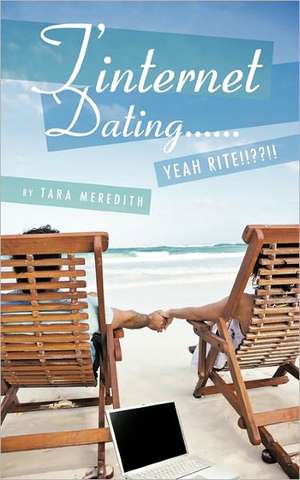 T'Internet Dating...... Yeah Rite!! !!! de Tara Meredith