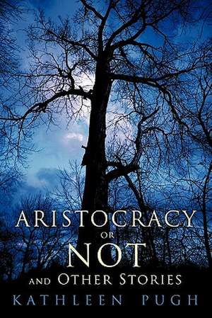 Aristocracy or Not and Other Stories de Kathleen Pugh