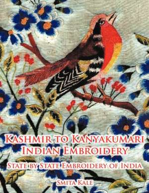 Kashmir to Kanyakumari Indian Embroidery de Smita Kale