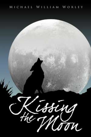 Kissing the Moon de Michael William Worley