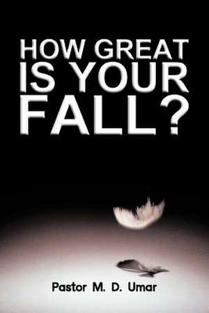 How Great Is Your Fall? de Pastor M. D. Umar