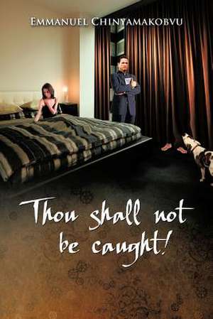 Thou Shall Not Be Caught! de Emmanuel Chinyamakobvu