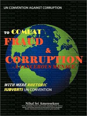 Un Convention Against Corruption to Combat Fraud & Corruption de Nihal Sri Ameresekere