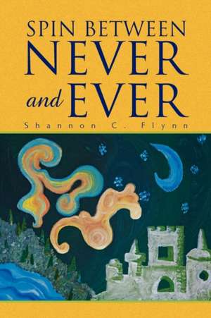 Spin Between Never and Ever de Shannon C. Flynn