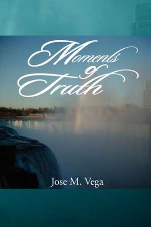 Moments of Truth de Jose M. Vega