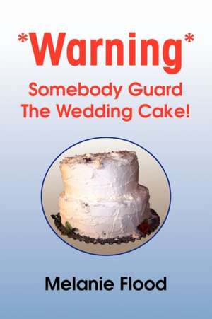 *Warning* Somebody Guard the Wedding Cake! de Melanie Flood