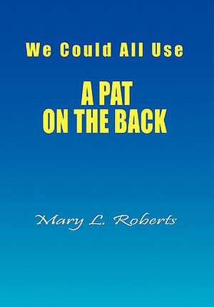 We Could All Use - A Pat on the Back de Mary L. Roberts