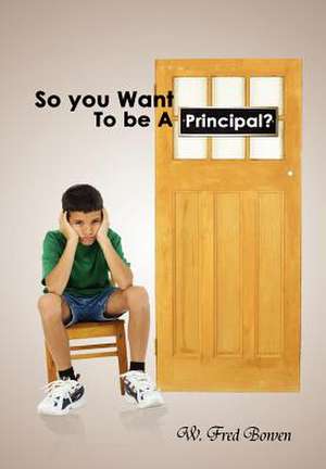 So You Want to Be a Principal? de W. Fred Bowen