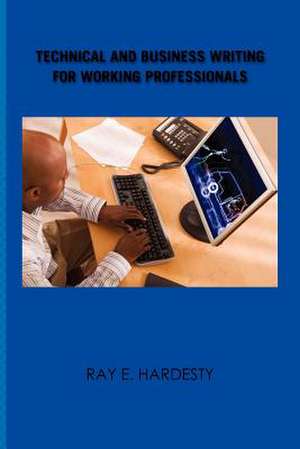 Technical and Business Writing for Working Professionals de Ray E. Hardesty