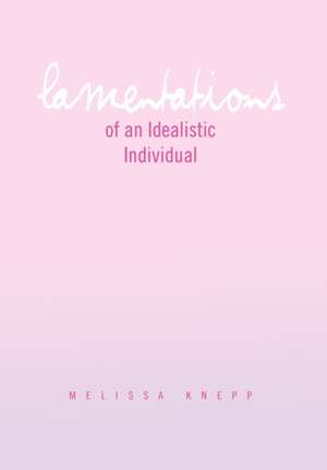 Lamentations of an Idealistic Individual de Melissa Knepp