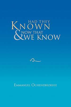 Had They Known & Now that We Know de Emmanuel Oghenebrorhie