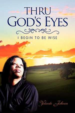 Thru God's Eyes de Yolanda Johnson