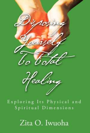 Disposing Yourself to Total Healing de Zita O. Iwuoha