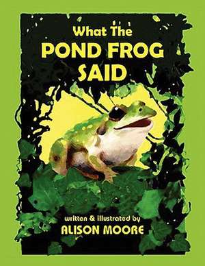 What the Pond Frog Said de Alison Moore