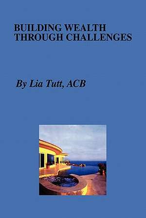 Building Wealth Through Challenges de Lia Tutt