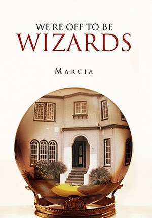 We're Off to Be Wizards de Marcia Kosich