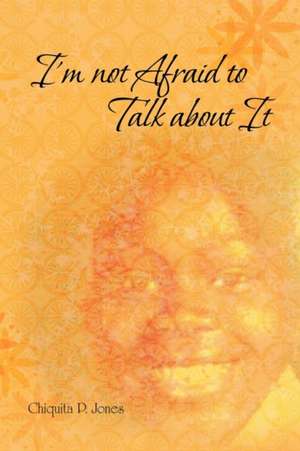 I'm Not Afraid to Talk about It de Chiquita P. Jones