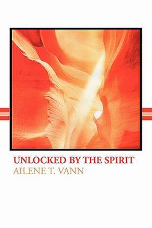 Unlocked by the Spirit de Ailene T. Vann