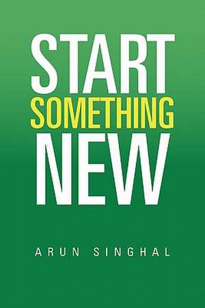 Start Something New de Arun Singhal