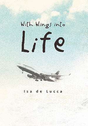 With Wings Into Life de Isa De Lucca