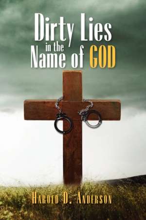 Dirty Lies in the Name of God de Harold D. Anderson