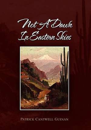 Not a Dawn in Eastern Skies de Patrick Cantwell Guinan