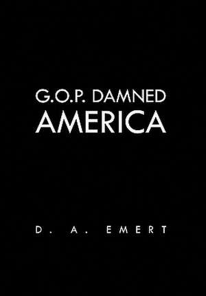 G.O.P. Damned America de D. A. Emert