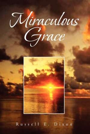 Miraculous Grace de Russell E. Dixon