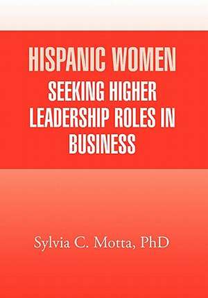 Hispanic Women Seeking Higher Leadership Roles in Business de Sylvia C. Motta