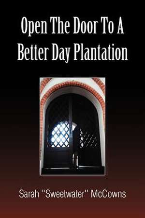 Open the Door to a Better Day Plantation de Sarah ''Sweetwater'' McCowns