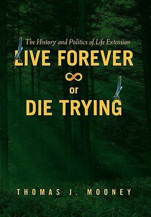 Live Forever or Die Trying de Thomas J. Mooney