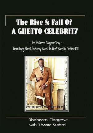 The Rise and Fall of a Ghetto Celebrity de Shaheem Hargrove with Sharice Cuthrell