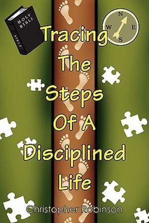 Tracing the Steps of a Disciplined Life de Christopher Robinson