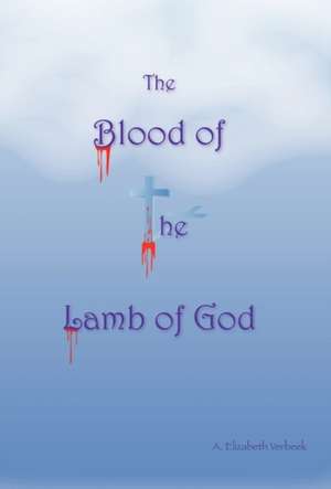 The Blood of the Lamb of God de A. Elizabeth Verbeek