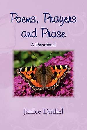 Poems, Prayers and Prose de Janice Dinkel