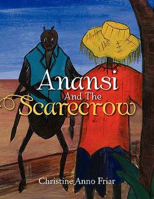 Anansi and the Scarecrow de Christine Friar