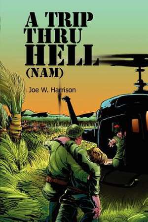 A Trip Thru Hell (Nam) de Joe W. Harrison