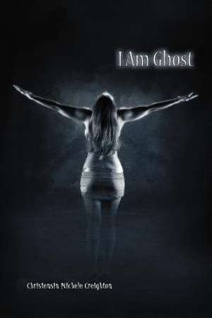 I Am Ghost de Christensin Michele Creighton