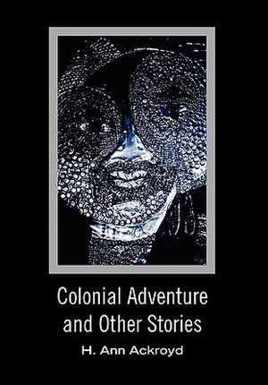 Ackroyd, H: Colonial Adventure and Other Stories