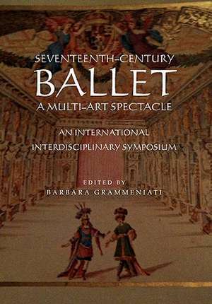 Seventeenth-Century Ballet A multi-art spectacle de Barbara Grammeniati