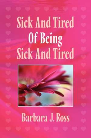 Sick and Tired of Being Sick and Tired de Barbara J. Ross