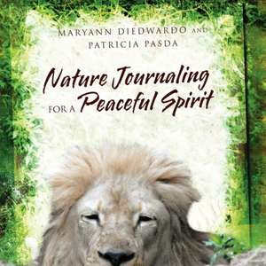 Nature Journaling for a Peaceful Spirit de Maryann Diedwardo and Patricia Pasda